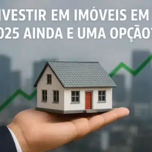 Investir em imóveis em 2025 ainda é uma boa opção?