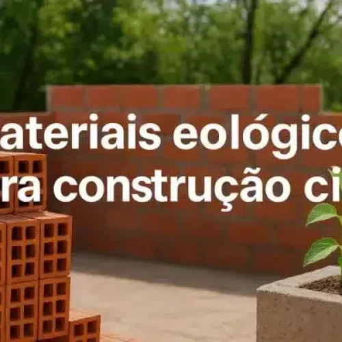 Materiais ecológicos para construção civil: como escolher os mais eficientes