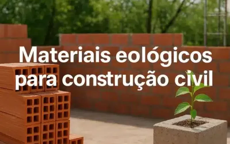 Materiais ecológicos para construção civil: como escolher os mais eficientes